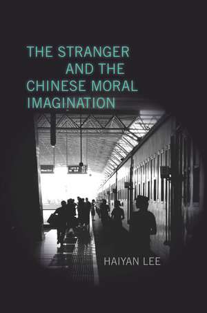 The Stranger and the Chinese Moral Imagination de Professor Haiyan Lee