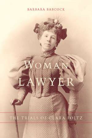 Woman Lawyer: The Trials of Clara Foltz de Barbara Babcock