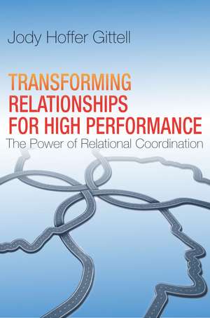 Transforming Relationships for High Performance: The Power of Relational Coordination de Jody Hoffer Gittell