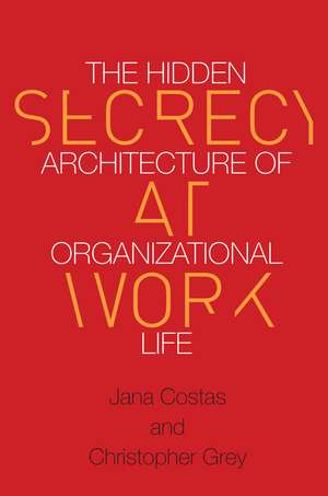 Secrecy at Work: The Hidden Architecture of Organizational Life de Christopher Grey