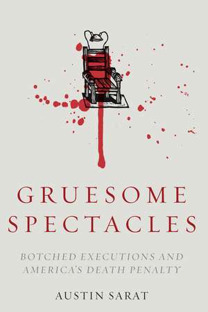 Gruesome Spectacles: Botched Executions and America's Death Penalty de Austin Sarat