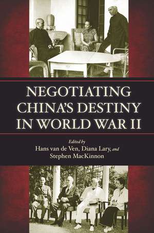 Negotiating China's Destiny in World War II de Hans van de Ven