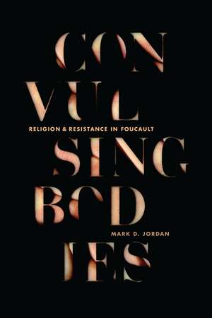 Convulsing Bodies: Religion and Resistance in Foucault de Mark Jordan