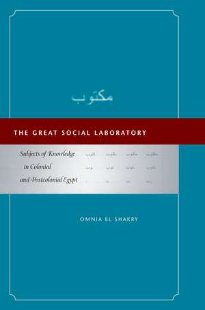 The Great Social Laboratory: Subjects of Knowledge in Colonial and Postcolonial Egypt de Omnia El Shakry