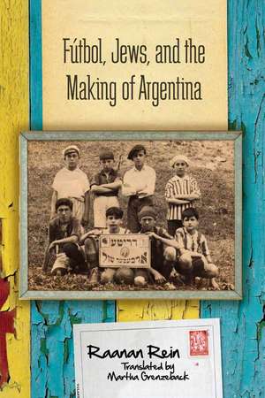 Fútbol, Jews, and the Making of Argentina de Raanan Rein