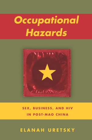 Occupational Hazards: Sex, Business, and HIV in Post-Mao China de Elanah Uretsky