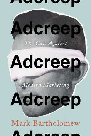 Adcreep: The Case Against Modern Marketing de Mark Bartholomew