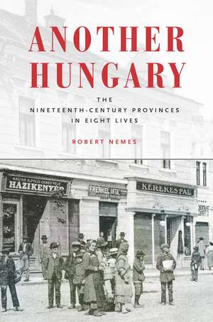 Another Hungary: The Nineteenth-Century Provinces in Eight Lives de Robert Nemes