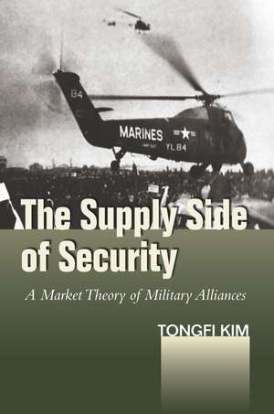 The Supply Side of Security: A Market Theory of Military Alliances de Tongfi Kim