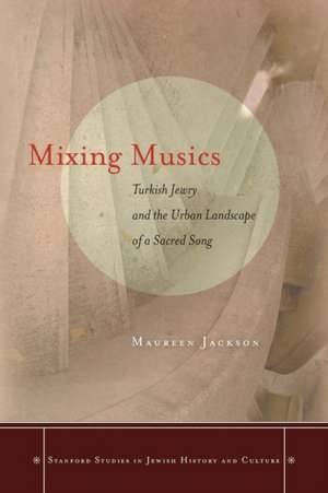 Mixing Musics: Turkish Jewry and the Urban Landscape of a Sacred Song de Maureen Jackson