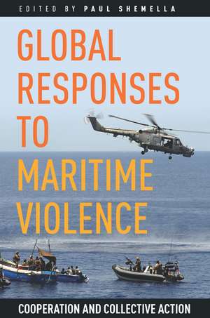 Global Responses to Maritime Violence: Cooperation and Collective Action de Paul Shemella