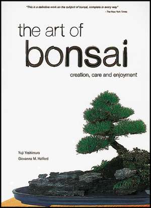 The Art of Bonsai: Creation, Care and Enjoyment de Yuji Yoshimura