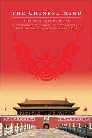 The Chinese Mind: Understanding Traditional Chinese Beliefs and Their Influence on Contemporary Culture de Boye Lafayette De Mente