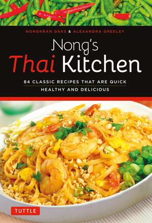 Nong's Thai Kitchen: 84 Classic Recipes that are Quick, Healthy and Delicious de Nongkran Daks