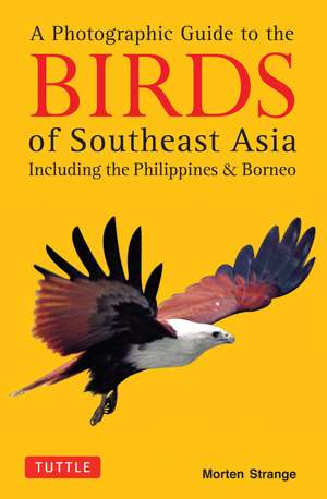 A Photographic Guide to the Birds of Southeast Asia: Including the Philippines and Borneo de Morten Strange