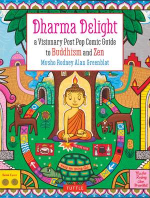 Dharma Delight: A Visionary Post Pop Comic Guide to Buddhism and Zen de Rodney Alan Greenblat