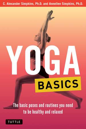 Yoga Basics: The Basic Poses and Routines you Need to be Healthy and Relaxed de C. Alexander Simpkins, Ph.D.