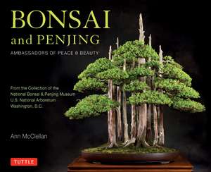 Bonsai and Penjing: Ambassadors of Peace & Beauty de Ann McClellan