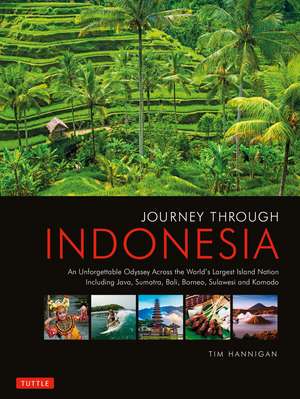 Journey Through Indonesia: An Unforgettable Journey from Sumatra to Papua de Tim Hannigan