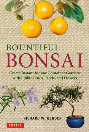 Bountiful Bonsai: Create Instant Indoor Container Gardens with Edible Fruits, Herbs and Flowers de Richard W. Bender