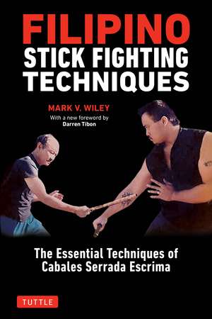 Filipino Stick Fighting Techniques: The Essential Techniques of Cabales Serrada Escrima de Mark V. Wiley