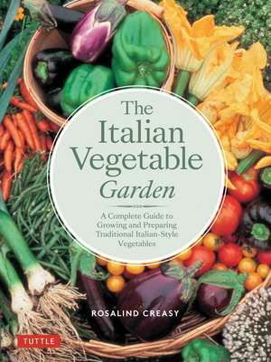 The Italian Vegetable Garden: A Complete Guide to Growing and Preparing Traditional Italian-Style Vegetables de Rosalind Creasy