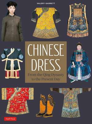 Chinese Dress: From the Qing Dynasty to the Present Day de Valery Garrett