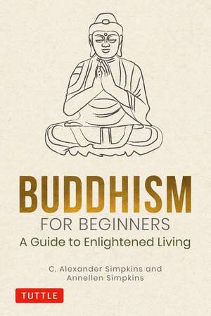 Buddhism for Beginners: A Guide to Enlightened Living de C. Alexander Simpkins