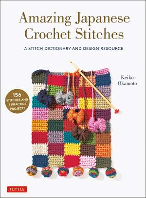 Amazing Japanese Crochet Stitches: A Stitch Dictionary and Design Resource (156 Stitches with 7 Practice Projects) de Keiko Okamoto