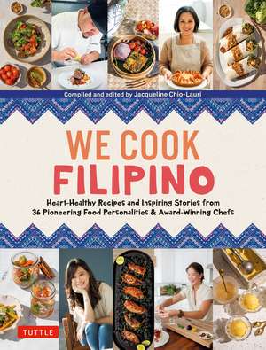 We Cook Filipino: Heart-Healthy Recipes and Inspiring Stories from 36 Filipino Food Personalities and Award-Winning Chefs de Jacqueline Chio-Lauri