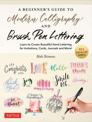 A Beginner's Guide to Modern Calligraphy & Brush Pen Lettering: Learn to Create Beautiful Hand Lettering for Invitations, Cards, Journals and More! (400 Step-by-Step Examples) de Maki Shimano