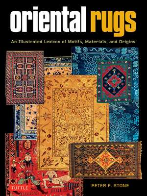 Oriental Rugs: An Illustrated Lexicon of Motifs, Materials and Origins de Peter F. Stone