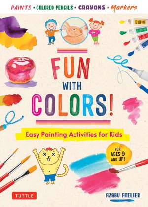 Fun with Colors!: Easy Painting Activities for Kids (For Ages 9 and Up!) Watercolors, Colored Pencils, Pastels, Markers de Azabu Atelier