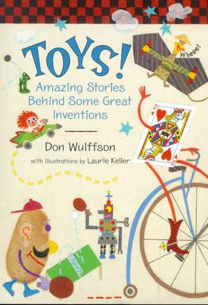 Toys!: Amazing Stories Behind Some Great Inventions de Don L. Wulffson