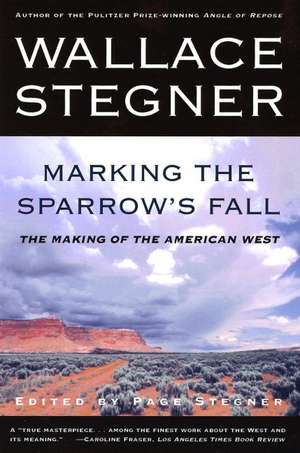 Marking the Sparrow's Fall: The Making of the American West de Page Stegner