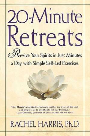 20-Minute Retreats: Revive Your Spirit in Just Minutes a Day with Simple Self-Led Practices de Rachel Harris