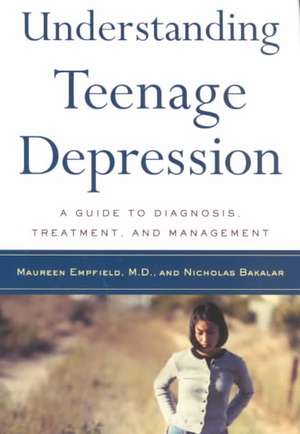 Understanding Teenage Depression: A Guide to Diagnosis, Treatment, and Management de Maureen Empfield