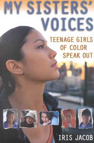 My Sisters' Voices: Teenage Girls of Color Speak Out de Iris Jacob