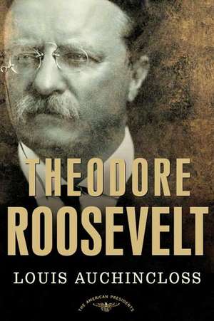 Theodore Roosevelt: The 26th President, 1901-1909 de Louis Auchincloss