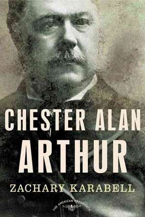 Chester Alan Arthur de Zachary Karabell