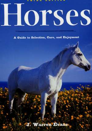 Horses: A Guide to Selection, Care, and Enjoyment de J. Warren Evans