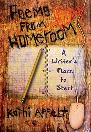 Poems from Homeroom: A Writer's Place to Start de Kathi Appelt