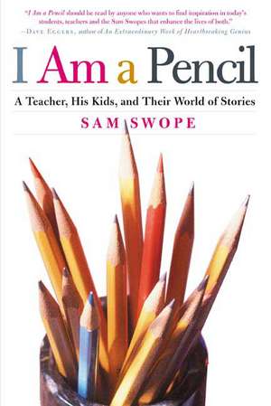 I Am a Pencil: A Teacher, His Kids, and Their World of Stories de Sam Swope