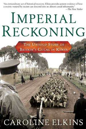 Imperial Reckoning: The Untold Story of Britain's Gulag in Kenya de Caroline Elkins