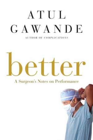 Better: A Surgeon's Notes on Performance de Atul Gawande