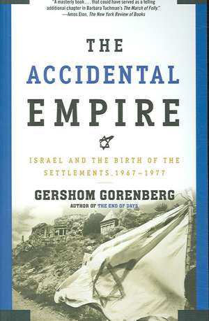 The Accidental Empire: Israel and the Birth of the Settlements, 1967-1977 de Gershom Gorenberg