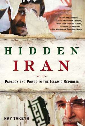 Hidden Iran: Paradox and Power in the Islamic Republic de Ray Takeyh