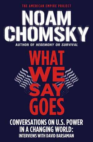 What We Say Goes: Conversations on U.S. Power in a Changing World de Noam Chomsky