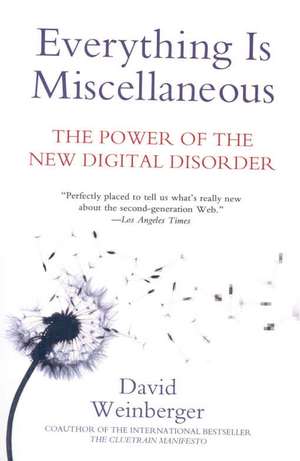 Everything Is Miscellaneous: The Power of the New Digital Disorder de David Weinberger