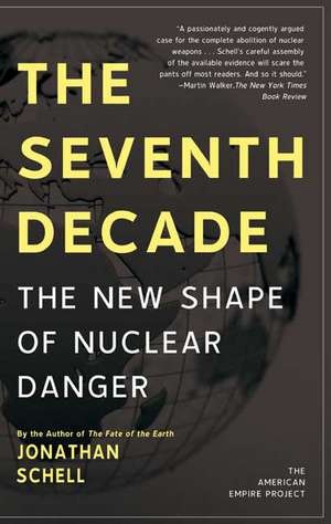 The Seventh Decade: The New Shape of Nuclear Danger de Jonathan Schell